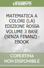 MATEMATICA A COLORI (LA) EDIZIONE ROSSA VOLUME 3 BASE (SENZA FINANZ) - EBOOK libro
