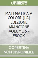 MATEMATICA A COLORI (LA) EDIZIONE ARANCIONE VOLUME 5 - EBOOK libro