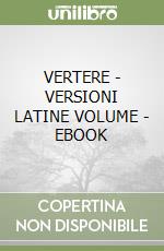 VERTERE - VERSIONI LATINE VOLUME - EBOOK libro