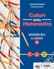 Colori della matematica. Algebra. Ediz. blu. Per le Scuole superiori. Con e- book. Con espansione online. Con Libro: Quaderno algebra 1. Vol. 1, Leonardo Sasso e C. Zanone, Petrini, 2017