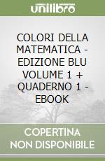 COLORI DELLA MATEMATICA - EDIZIONE BLU VOLUME 1 + QUADERNO 1 - EBOOK libro