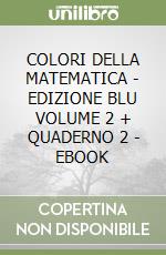 COLORI DELLA MATEMATICA - EDIZIONE BLU VOLUME 2 + QUADERNO 2 - EBOOK libro