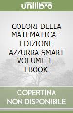 COLORI DELLA MATEMATICA - EDIZIONE AZZURRA SMART VOLUME 1 - EBOOK libro