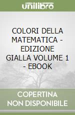 COLORI DELLA MATEMATICA - EDIZIONE GIALLA VOLUME 1 - EBOOK libro