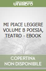 MI PIACE LEGGERE VOLUME B POESIA, TEATRO - EBOOK libro