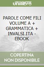 PAROLE COME FILI VOLUME A + GRAMMATICA + INVALSI.ITA - EBOOK libro