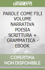 PAROLE COME FILI VOLUME NARRATIVA POESIA SCRITTURA + GRAMMATICA - EBOOK libro