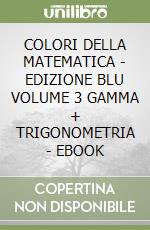 COLORI DELLA MATEMATICA - EDIZIONE BLU VOLUME 3 GAMMA + TRIGONOMETRIA - EBOOK libro