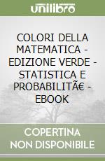 COLORI DELLA MATEMATICA - EDIZIONE VERDE - STATISTICA E PROBABILITÃ€  - EBOOK libro