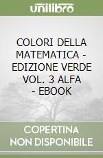 COLORI DELLA MATEMATICA - EDIZIONE VERDE VOL. 3 ALFA - EBOOK libro