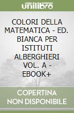 COLORI DELLA MATEMATICA - ED. BIANCA PER ISTITUTI ALBERGHIERI VOL. A - EBOOK+ libro