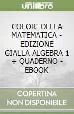 COLORI DELLA MATEMATICA - EDIZIONE GIALLA ALGEBRA 1 + QUADERNO - EBOOK libro