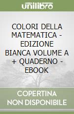 COLORI DELLA MATEMATICA - EDIZIONE BIANCA VOLUME A + QUADERNO - EBOOK libro