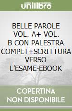 BELLE PAROLE VOL. A+ VOL. B CON PALESTRA COMPET+SCRITTURA VERSO L'ESAME-EBOOK libro