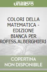 COLORI DELLA MATEMATICA - EDIZIONE BIANCA PER ISTIT.PROFESS.ALBERGHIERI-EBOOK libro