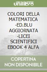 COLORI DELLA MATEMATICA -ED.BLU AGGIORNATA -LICEI SCIENTIFICI EBOOK 4 ALFA libro