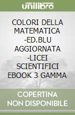 COLORI DELLA MATEMATICA -ED.BLU AGGIORNATA -LICEI SCIENTIFICI EBOOK 3 GAMMA libro