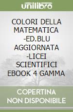 COLORI DELLA MATEMATICA -ED.BLU AGGIORNATA -LICEI SCIENTIFICI EBOOK 4 GAMMA libro