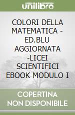 COLORI DELLA MATEMATICA - ED.BLU AGGIORNATA -LICEI SCIENTIFICI EBOOK MODULO I libro