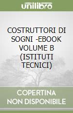 COSTRUTTORI DI SOGNI -EBOOK VOLUME B (ISTITUTI TECNICI) libro