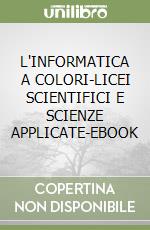 L'INFORMATICA A COLORI-LICEI SCIENTIFICI E SCIENZE APPLICATE-EBOOK libro