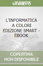 L'INFORMATICA A COLORI EDIZIONE SMART - EBOOK libro