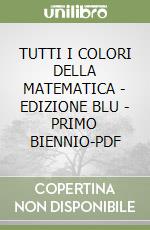 TUTTI I COLORI DELLA MATEMATICA - EDIZIONE BLU - PRIMO BIENNIO-PDF libro