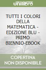 TUTTI I COLORI DELLA MATEMATICA - EDIZIONE BLU - PRIMO BIENNIO-EBOOK libro