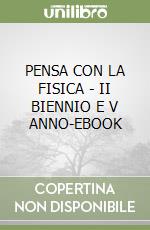 PENSA CON LA FISICA - II BIENNIO E V ANNO-EBOOK libro