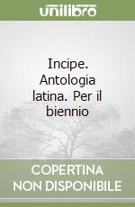 Incipe. Antologia latina. Per il biennio libro