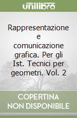 Rappresentazione e comunicazione grafica. Per gli Ist. Tecnici per geometri. Vol. 2