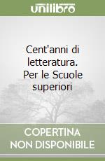 Cent'anni di letteratura. Per le Scuole superiori libro