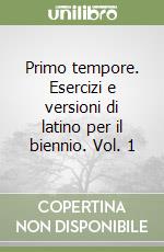 Primo tempore. Esercizi e versioni di latino per il biennio. Vol. 1