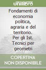 Fondamenti di economia politica, agraria e del territorio. Per gli Ist. Tecnici per geometri (2) libro