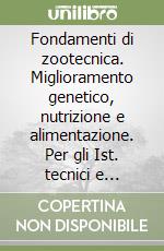 Fondamenti di zootecnica. Miglioramento genetico, nutrizione e alimentazione. Per gli Ist. tecnici e professionali agrari