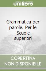 Grammatica per parole. Per le Scuole superiori libro