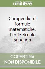 Compendio di formule matematiche. Per le Scuole superiori