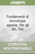 Fondamenti di tecnologia agraria. Per gli Ist. Tec libro