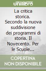 La critica storica. Secondo la nuova suddivisione dei programmi di storia. Il Novecento. Per le Scuole superiori libro