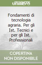 Fondamenti di tecnologia agraria. Per gli Ist. Tecnici e per gli Ist. Professionali libro