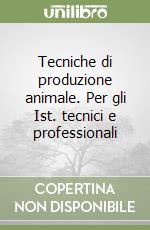 Tecniche di produzione animale. Per gli Ist. tecnici e professionali