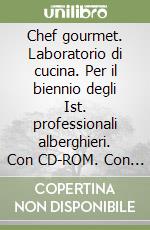 Chef gourmet. Laboratorio di cucina. Per il biennio degli Ist. professionali alberghieri. Con CD-ROM. Con espansione online