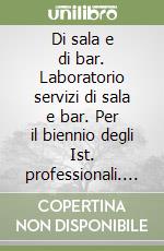 Di sala e di bar. Laboratorio servizi di sala e bar. Per il biennio degli Ist. professionali. Con espansione online libro