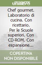 Chef gourmet. Laboratorio di cucina. Con ricettario. Per le Scuole superiori. Con CD-ROM. Con espansione online