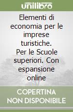 Elementi di economia per le imprese turistiche. Per le Scuole superiori. Con espansione online libro