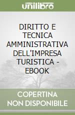 DIRITTO E TECNICA AMMINISTRATIVA DELL'IMPRESA TURISTICA - EBOOK libro