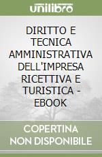 DIRITTO E TECNICA AMMINISTRATIVA DELL'IMPRESA RICETTIVA E TURISTICA - EBOOK libro