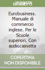 Eurobusiness. Manuale di commercio inglese. Per le Scuole superiori. Con audiocassetta libro