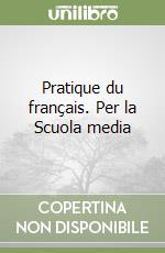 Pratique du français. Per la Scuola media libro