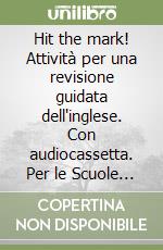 Hit the mark! Attività per una revisione guidata dell'inglese. Con audiocassetta. Per le Scuole superiori (1) libro